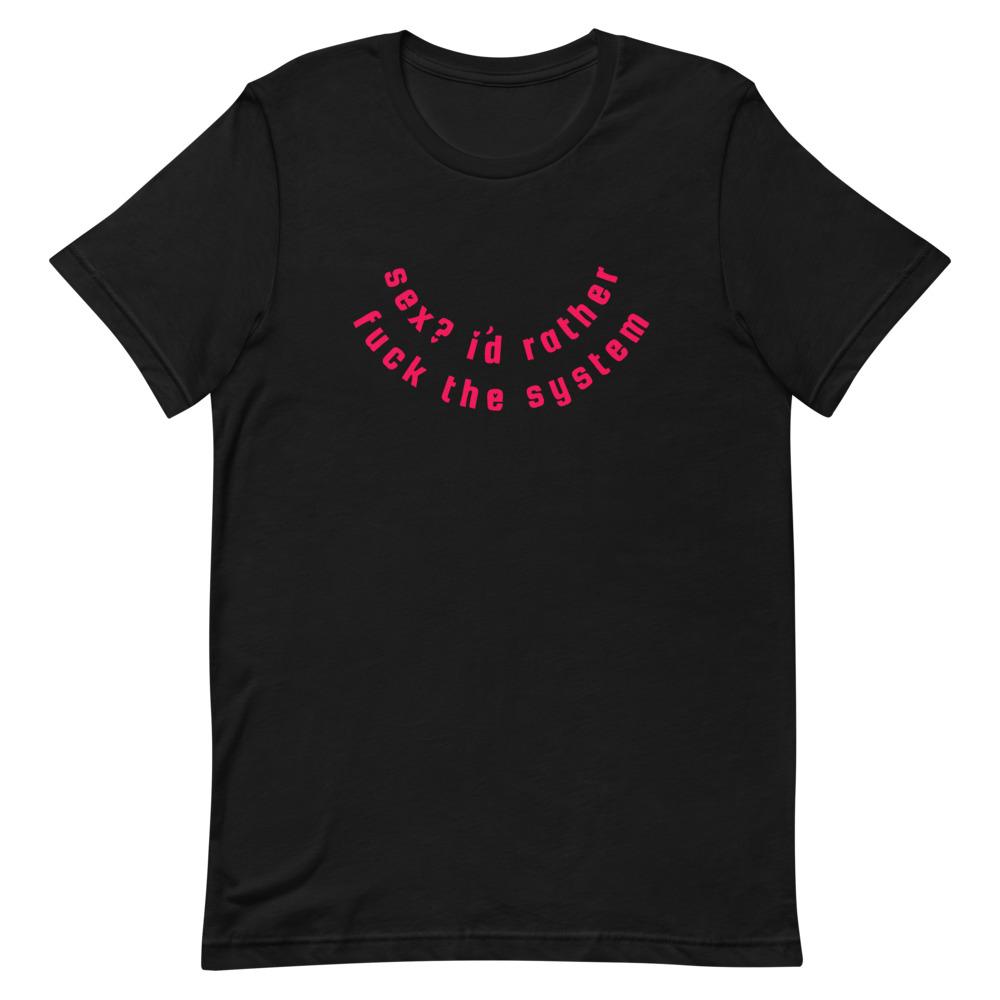 Women's rights t shirt in black proclaiming "Sex? I'd Rather Fuck The System" in red writing