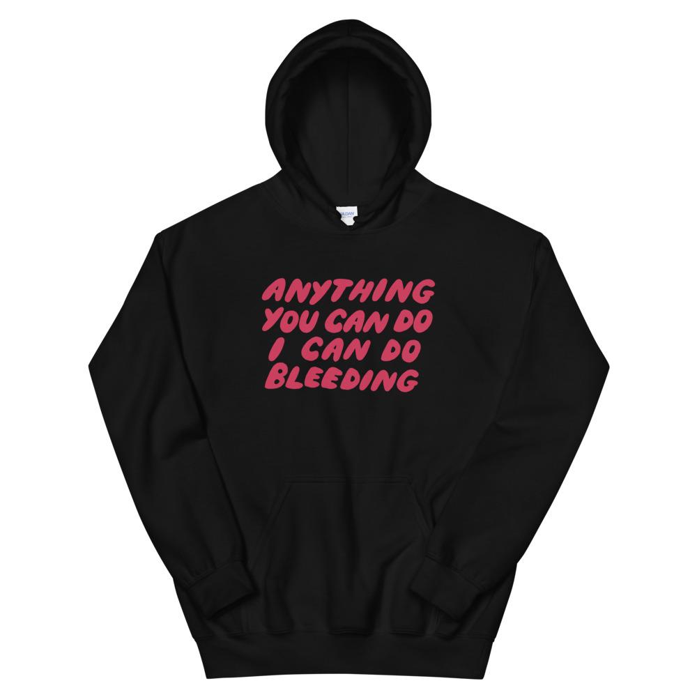 Black feminist hoodie that says Anything You Can Do I Can Do Bleeding in red bubble writing - Shop feminist apparel and dump him shirts
