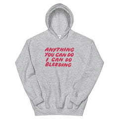 Grey feminist hoodie that says Anything You Can Do I Can Do Bleeding in red bubble writing - Shop Feminist apparel and dump him shirts
