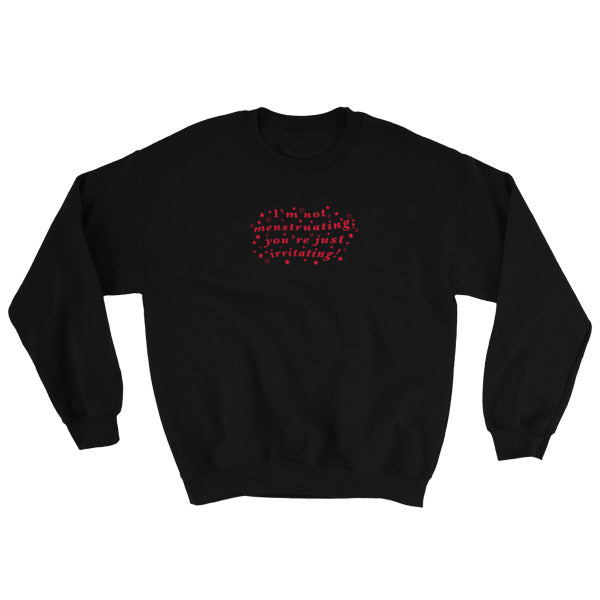 black feminist sweatshirt that says I’m Not Menstruating You’re Just Irritating in red wavy writing with stars surrounding it- define feminism with our feminist apparel