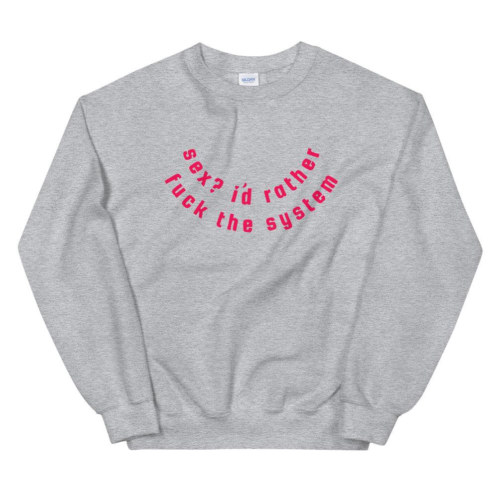 Sports grey feminist sweatshirt that says Sex? I’d Rather Fuck The System in red lowercase hand lettering. shop feminist clothing