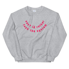 Sports grey feminist sweatshirt that says Sex? I’d Rather Fuck The System in red lowercase hand lettering. shop feminist clothing