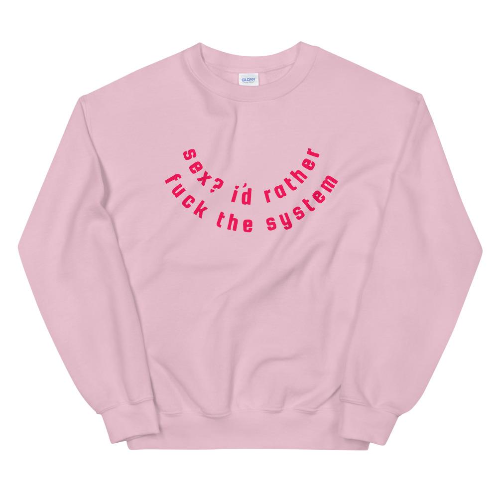 Pink feminist sweatshirt that says Sex? I’d Rather Fuck The System in red lowercase writing. Shop feminist apparel