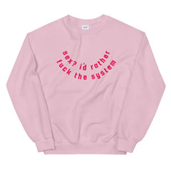 Pink feminist sweatshirt that says Sex? I’d Rather Fuck The System in red lowercase writing. Shop feminist apparel