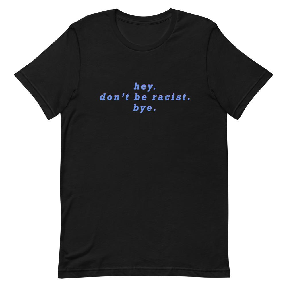 Black Social Justice Tshirt that says Hey Don’t Be Racist Bye in blue lowercase writing - Shop Women’s Rights T-shirts