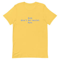 Yellow social justice tee that says Hey Don’t Be Racist Bye inn b lue lowercase writing - Shop Women’s Rights T-shirts