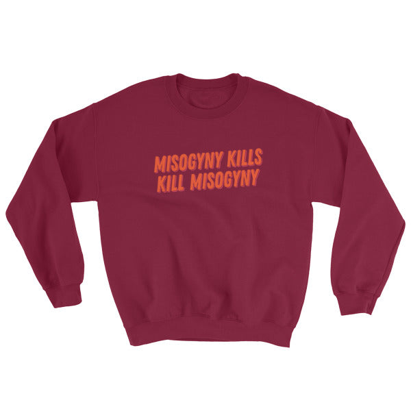 Maroon Feminist Sweatshirt That says Misogyny Kills Kill Misogyny in orange writing- shop feminist trash for political clothing, dump him shirts, pride outfits, and feminist apparel
