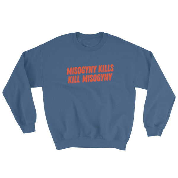 Indigo Blue Feminist Sweatshirt That says Misogyny Kills Kill Misogyny in orange writing- shop feminist trash for political clothing, dump him shirts, pride outfits, and feminist apparel