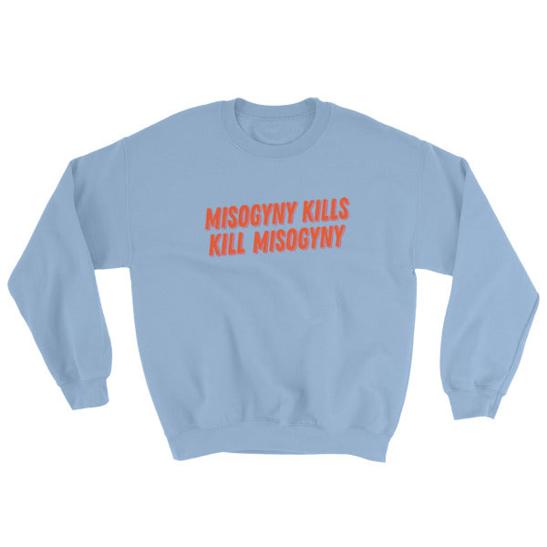 Light Blue Feminist Sweatshirt That says Misogyny Kills Kill Misogyny in orange writing- shop feminist trash for political clothing, dump him shirts, pride outfits, and feminist apparel