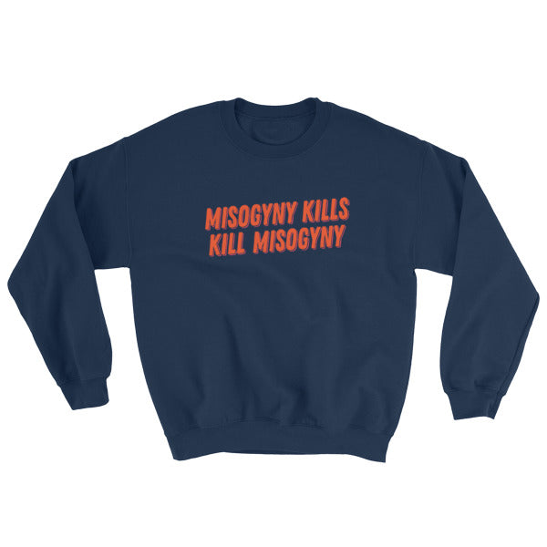 Navy Blue Feminist Sweatshirt That says Misogyny Kills Kill Misogyny in orange writing- shop feminist trash for political clothing, dump him shirts, pride outfits, and feminist apparel