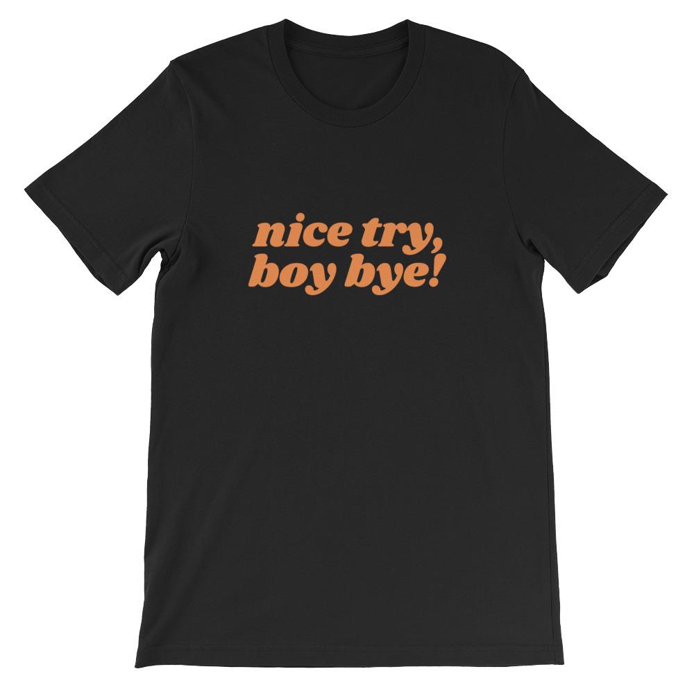 Black Feminist Tee that says Nice Try Boy Bye! in orange lover case retro writing- Shop feminist trash store for feminist shirts, political clothing acab t-shirts, dump him shirts, and pride outfits.