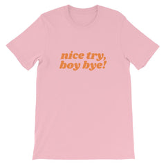 Pink Feminist Tshirt that says Nice Try Boy Bye! in orange lover case retro writing- Shop feminist trash store for feminist shirts, political clothing acab t-shirts, dump him shirts, and pride outfits.