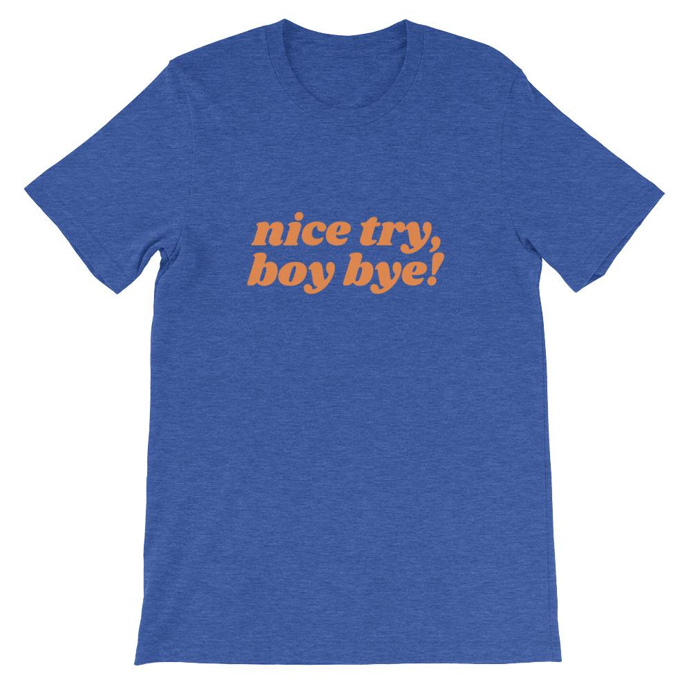 Royal Blue Feminist Tshirt that says Nice Try Boy Bye! in orange lover case retro writing- Shop feminist trash store for feminist shirts, political clothing acab t-shirts, dump him shirts, and pride outfits.
