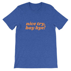 Royal Blue Feminist Tshirt that says Nice Try Boy Bye! in orange lover case retro writing- Shop feminist trash store for feminist shirts, political clothing acab t-shirts, dump him shirts, and pride outfits.