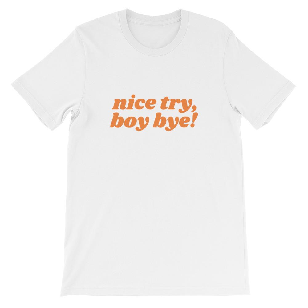 White Feminist Tshirt that says Nice Try Boy Bye! in orange lover case retro writing- Shop feminist trash store for feminist shirts, political clothing acab t-shirts, dump him shirts, and pride outfits.