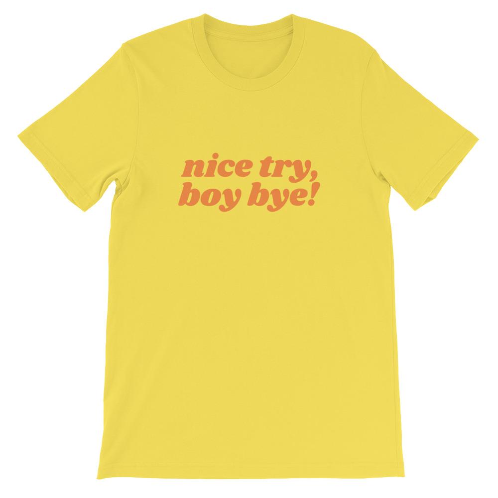 Yellow Feminist shirt that says Nice Try Boy Bye! in orange lover case retro writing- Shop feminist trash store for feminist shirts, political clothing acab t-shirts, dump him shirts, and pride outfits.