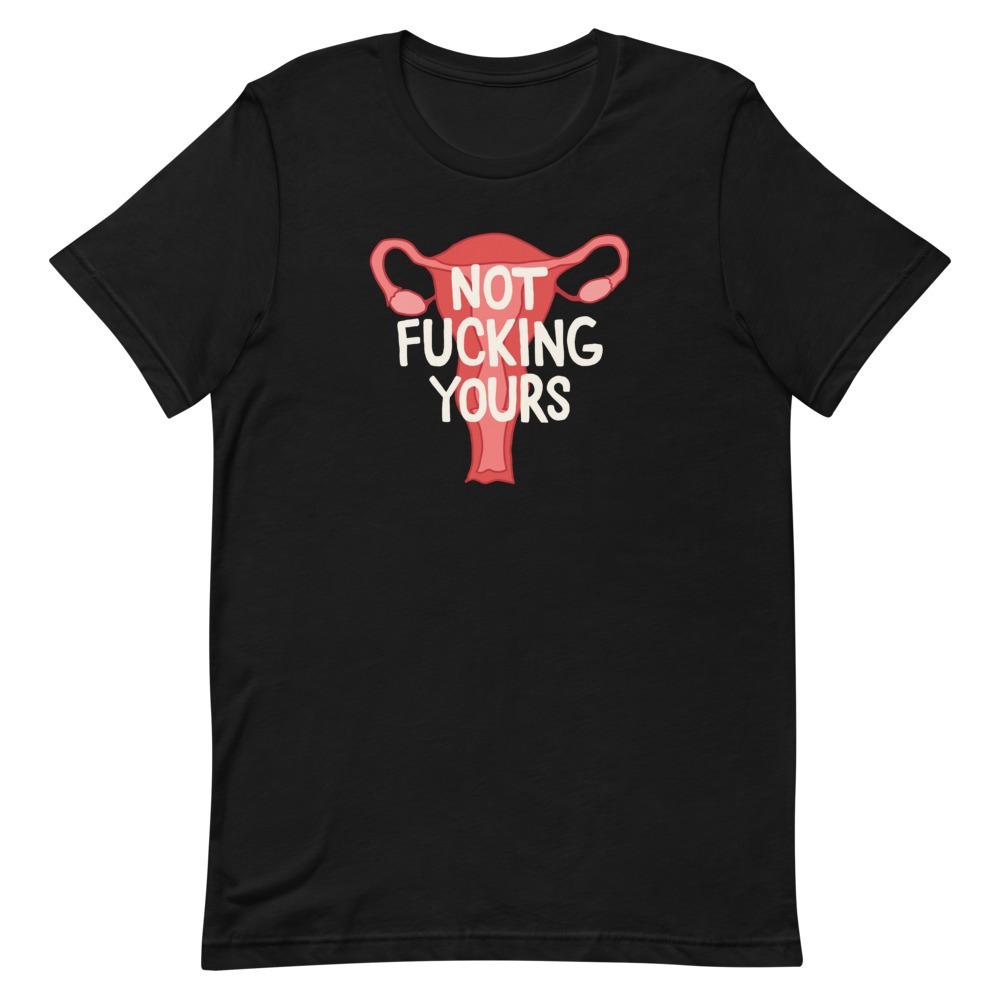 Black feminist t shirt boldly asserting "Not Fucking Yours" with an image of a uterus- Shop Feminist Trash Store for political clothing, acab t-shirts and funny t shirts for women