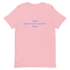 Pink Fminist T shirt that says Hey Don’t Be Racist Bye in b lue writing- Shop Women's Empowerment Clothing