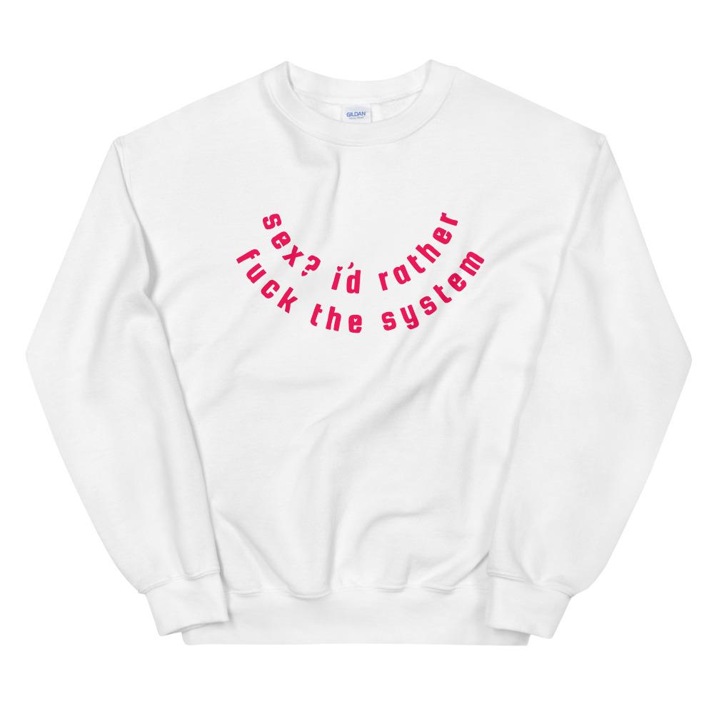 white feminist sweatshirt that says Sex? I’d Rather Fuck The System in red lowercase writing. Shop women's rights apparel.
