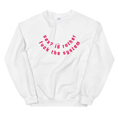 white feminist sweatshirt that says Sex? I’d Rather Fuck The System in red lowercase writing. Shop women's rights apparel.