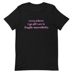 black feminist tee that says Everywhere I Go All I See Is Fragile Masculinity in purple lowercase font. Shop Feminist Trash for feminist tshirts, political clothing, ACAB shirts, Witchy outfits and dump him shirts