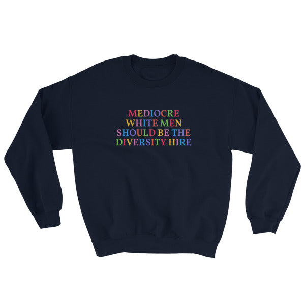 navy feminist sweatshirt that says Mediocre White Men Should Be The Diversity Hire in rainbow writing- define feminism with our feminist apparel and dump him shirts