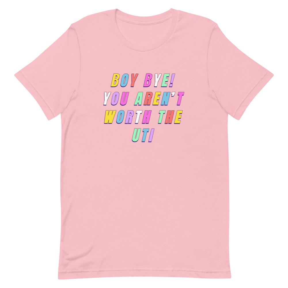 *Boy Bye You Aren't Worth The UTI Unisex T-Shirt - Feminist Trash Store