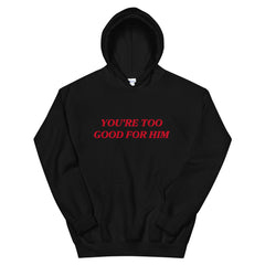 You're Too Good For Him Unisex Feminist Hoodie - Feminist Trash Store - Shop Women’s Rights T-shirts - Black