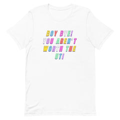 *Boy Bye You Aren't Worth The UTI Unisex T-Shirt - Feminist Trash Store