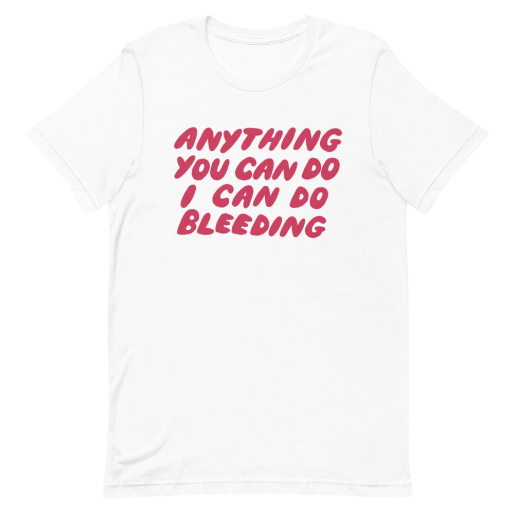 Anything You Can Do I Can Do Bleeding Short-Sleeve Unisex Feminist T shirt - Feminist Trash Store
