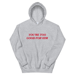 You're Too Good For Him Unisex Feminist Hoodie - Feminist Trash Store - Shop Women’s Rights T-shirts - Sports Grey