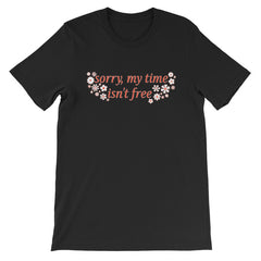 black feminist tshirt that says sorry my time isn't free in orange writing surrounded by white flowers- shop feminist apparel, dump him shirts and political clothing