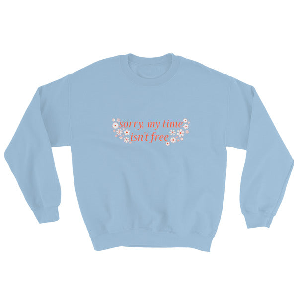 blue feminist sweatshirt that says sorry my time isn't free in orange writing surrounded by white and orange retro flowers- shop feminist apparel, political clothes and dump him shirts