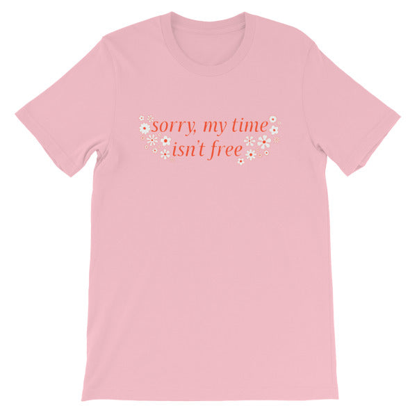 pink feminist t-shirt that says sorry my time isn't free in orange writing surrounded by white flowers- shop feminist apparel, dump him shirts and political clothing