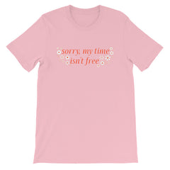 pink feminist t-shirt that says sorry my time isn't free in orange writing surrounded by white flowers- shop feminist apparel, dump him shirts and political clothing