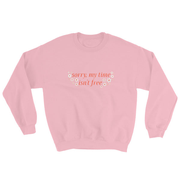 pink feminist sweatshirt that says sorry my time isn't free in orange writing surrounded by white and orange retro flowers- shop feminist shirts, political clothes and dump him shirts