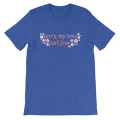 royal blue heater feminist tshirt that says sorry my time isn't free in orange writing surrounded by white flowers- shop feminist tees, dump him shirts and political clothing