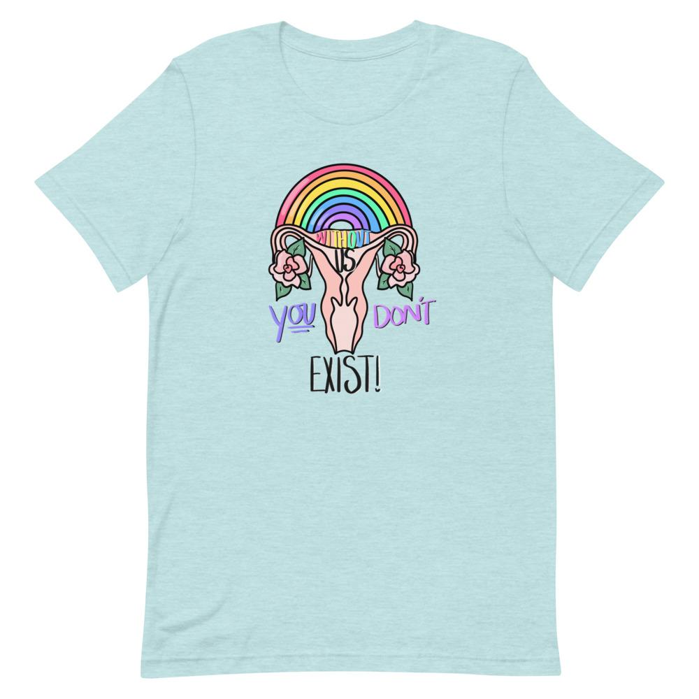 *Without Us You Don't Exist Unisex T-Shirt - Feminist Trash Store