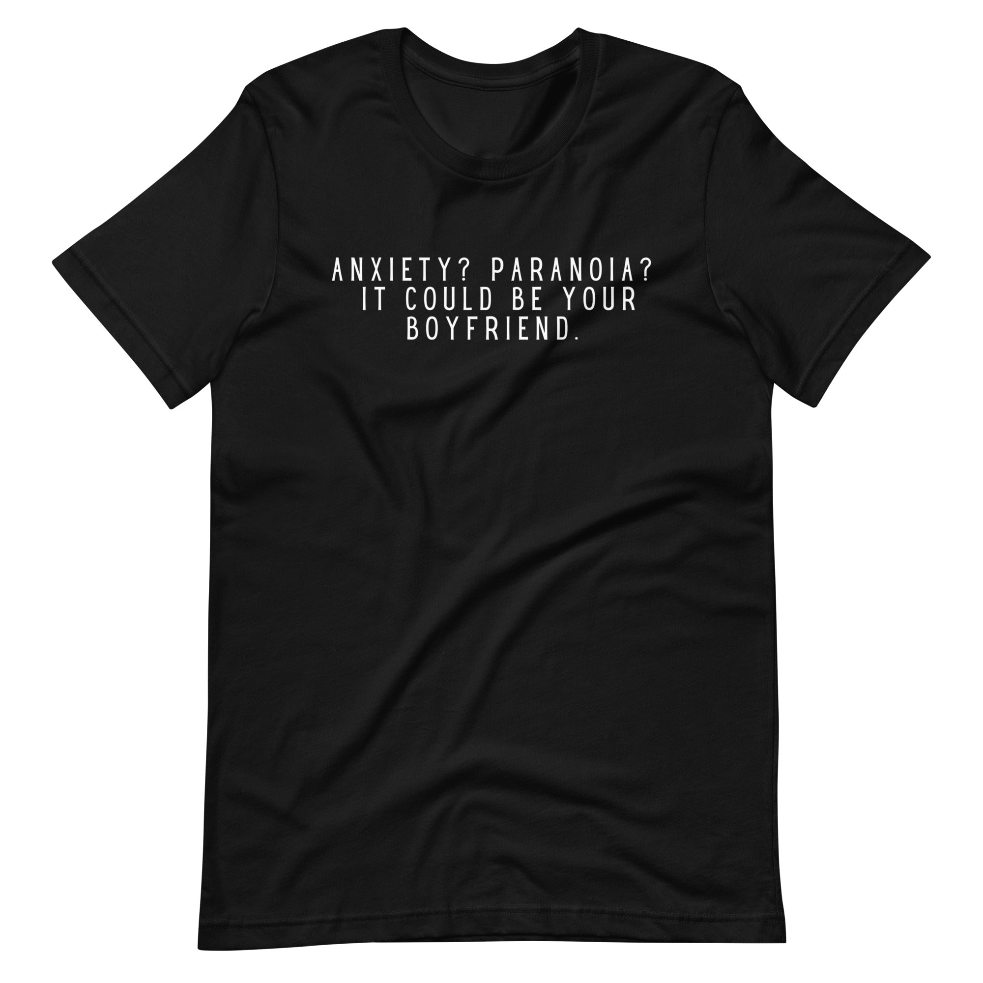 Anxiety? Paranoia? It Could Be Your Boyfriend Unisex Feminist T-Shirt - Shop Women’s Rights T-Shirts - Black