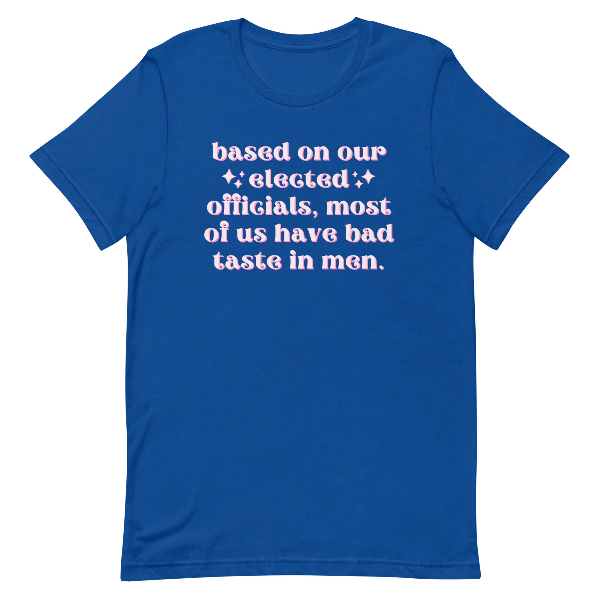 Based On Our Elected Officials…Unisex Feminist t-shirt - Shop Women’s Rights T-Shirts - Feminist Trash Store - Royal Blue
