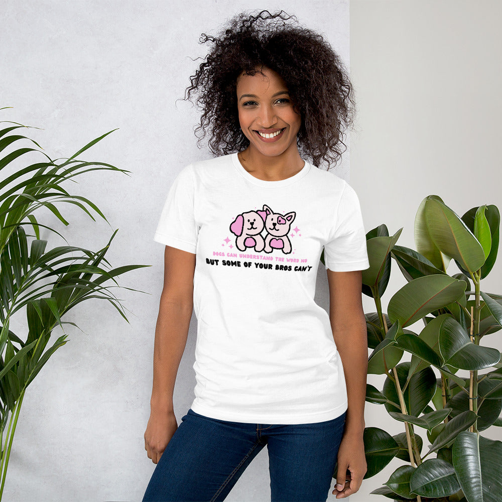 Dogs Can Understand The Word No But Some Of Your Bros Can’t Unisex t-shirt