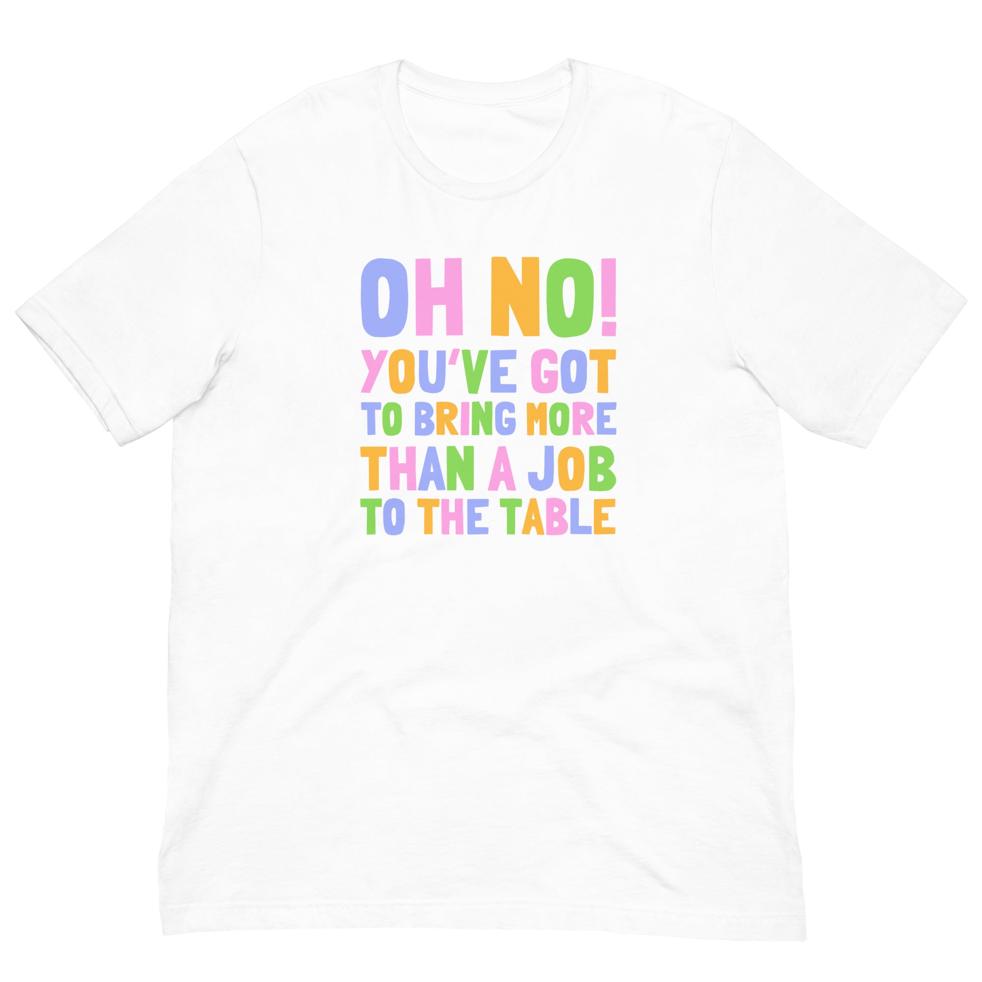 Oh No! You’ve Got To Bring More Than A Job To The Table Unisex Feminist T-shirt - Shop Women’s Rights T-shirts - Feminist Trash Store - White