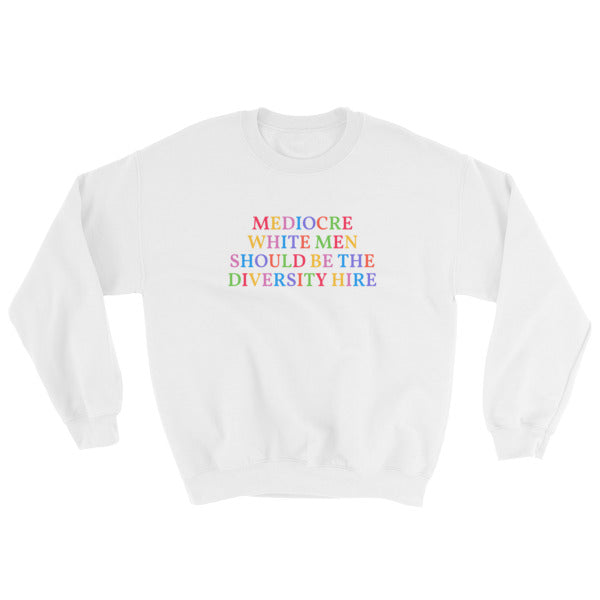 white feminist sweatshirt that says Mediocre White Men Should Be The Diversity Hire in rainbow writing- define feminism with our feminist apparel and dump him shirts