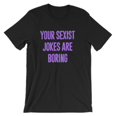 black feminist tee that says Your Sexist Jokes Are Boring in bold purple writing. Define feminism with our feminist apparel, political clothing, pride clothing, and dump him shirts