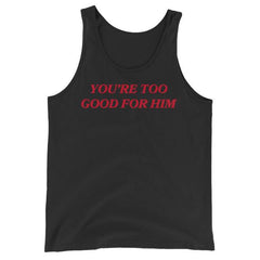 black feminist tank top that says you're too good for him in red writing- shop feminist trash for feminist tees dump him shirts and social justice apparel