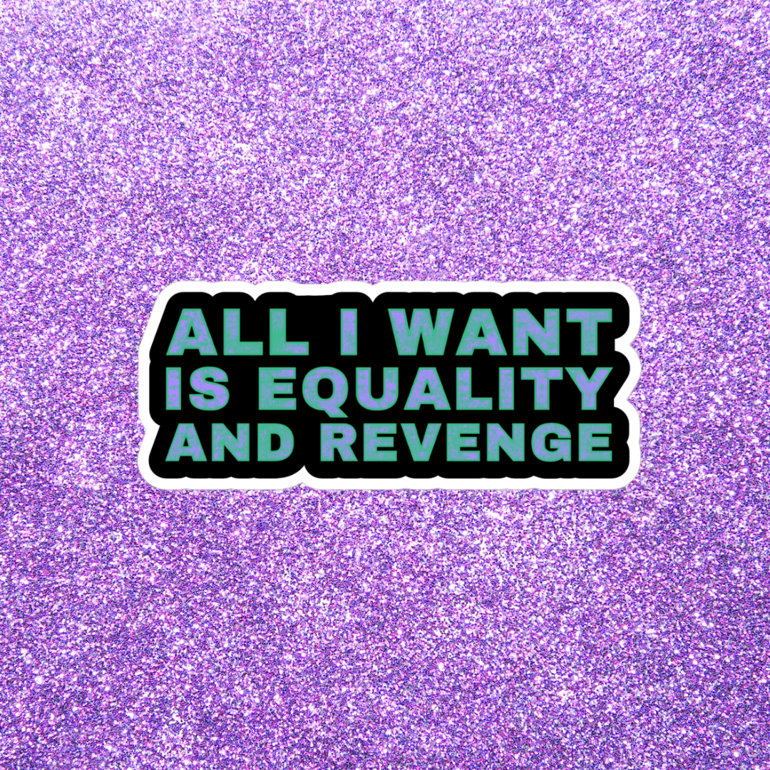 All I Want Is Equality And Revenge Sticker