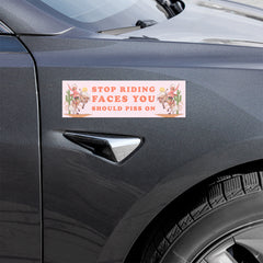Stop Riding Faces You Should Piss On Car Magnet