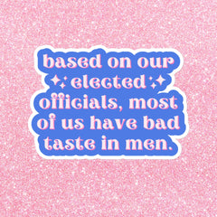 Based on our elected officials, most of us have bad taste in men" feminist sticker- Add this cute sticker to your collection today