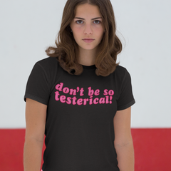 Black feminist tee that says Don’t Be So Testerical! In pink wavy writing.  Shop Women’s Rights T-shirts and feminist clothing.