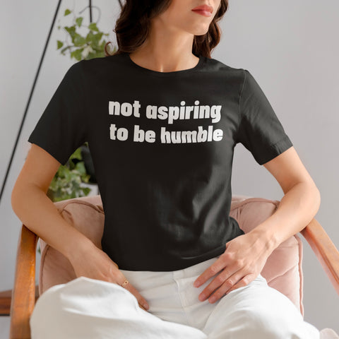 Not Aspiring To Be Humble Unisex t-shirt